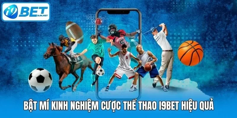 bat mi kinh nghiem cuoc the thao i9bet hieu qua