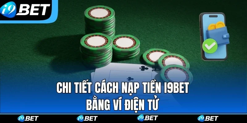 Nạp tiền i9bet thế nào? Hướng dẫn 5 bước nạp tiền tại I9bet